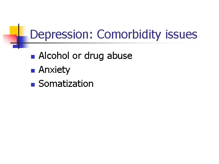 Depression: Comorbidity issues n n n Alcohol or drug abuse Anxiety Somatization 