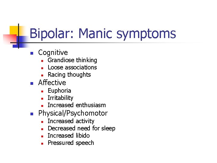 Bipolar: Manic symptoms n Cognitive n n Affective n n Grandiose thinking Loose associations