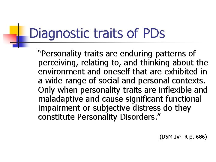 Diagnostic traits of PDs “Personality traits are enduring patterns of perceiving, relating to, and