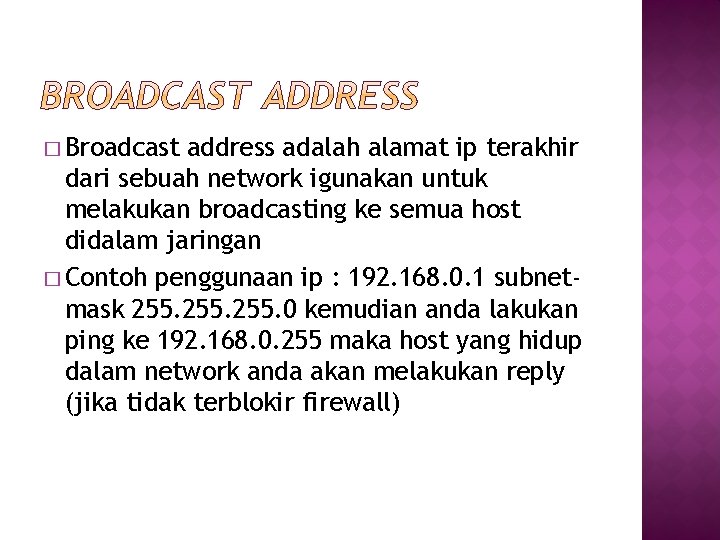 � Broadcast address adalah alamat ip terakhir dari sebuah network igunakan untuk melakukan broadcasting