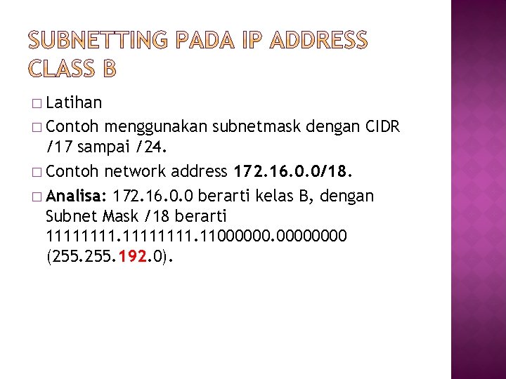 � Latihan � Contoh menggunakan subnetmask dengan CIDR /17 sampai /24. � Contoh network