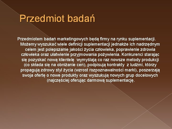 Przedmiot badań Przedmiotem badań marketingowych będą firmy na rynku suplementacji. Możemy wyszukać wiele definicji