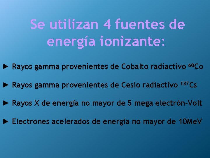 Se utilizan 4 fuentes de energía ionizante: ► Rayos gamma provenientes de Cobalto radiactivo