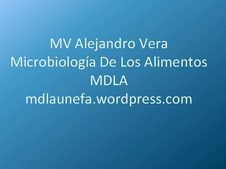 MV Alejandro Vera Microbiología De Los Alimentos MDLA mdlaunefa. wordpress. com 