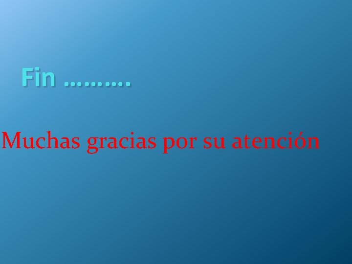 Fin ………. Muchas gracias por su atención 