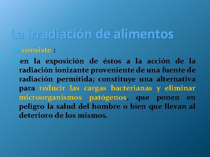 La irradiación de alimentos consiste : en la exposición de éstos a la acción