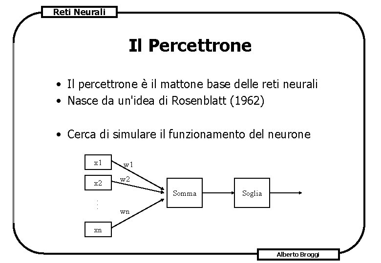 Reti Neurali Il Percettrone • Il percettrone è il mattone base delle reti neurali