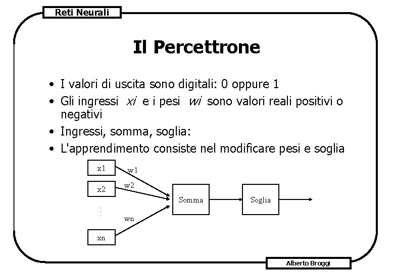 Reti Neurali Il Percettrone • I valori di uscita sono digitali: 0 oppure 1