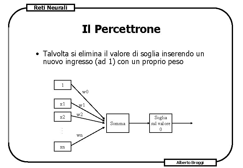 Reti Neurali Il Percettrone • Talvolta si elimina il valore di soglia inserendo un