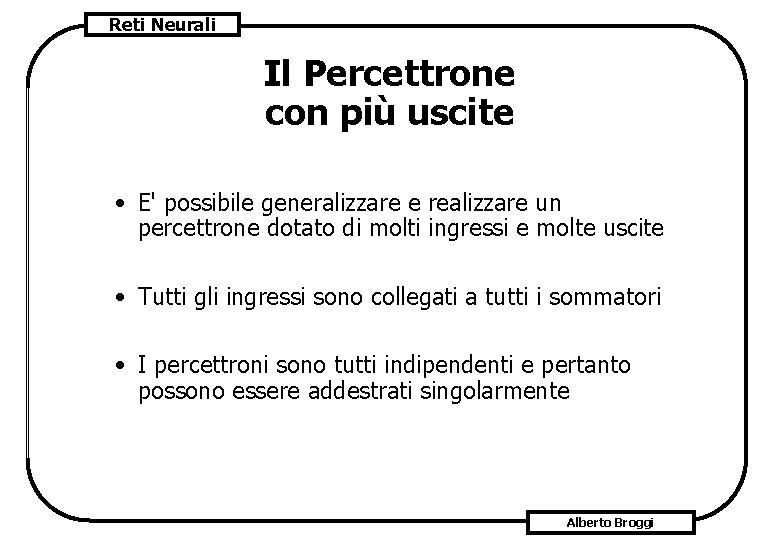 Reti Neurali Il Percettrone con più uscite • E' possibile generalizzare e realizzare un