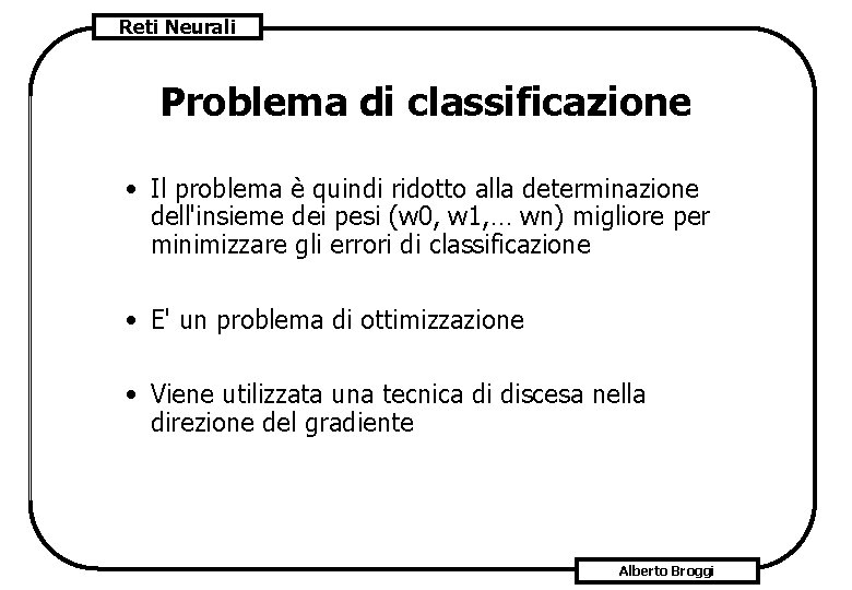 Reti Neurali Problema di classificazione • Il problema è quindi ridotto alla determinazione dell'insieme