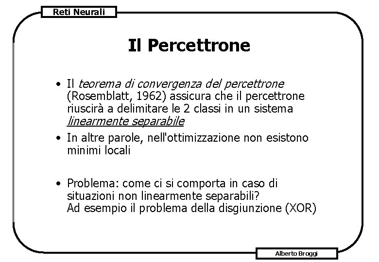 Reti Neurali Il Percettrone • Il teorema di convergenza del percettrone (Rosemblatt, 1962) assicura