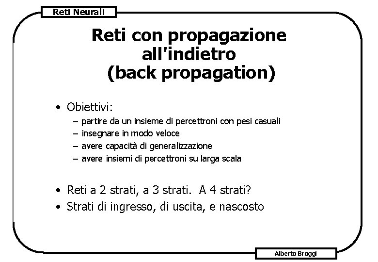 Reti Neurali Reti con propagazione all'indietro (back propagation) • Obiettivi: – – partire da