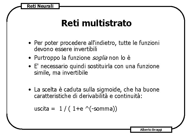 Reti Neurali Reti multistrato • Per poter procedere all'indietro, tutte le funzioni devono essere