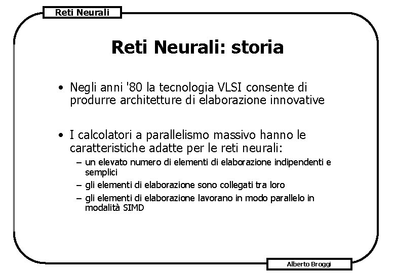 Reti Neurali: storia • Negli anni '80 la tecnologia VLSI consente di produrre architetture