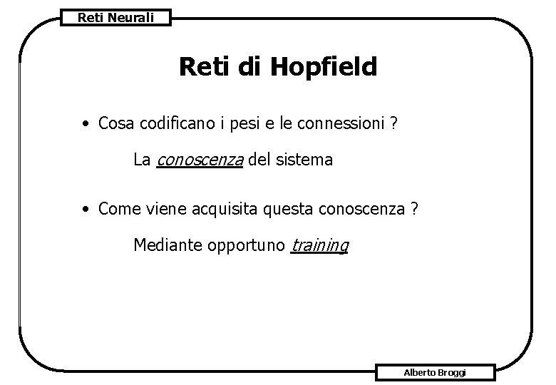 Reti Neurali Reti di Hopfield • Cosa codificano i pesi e le connessioni ?
