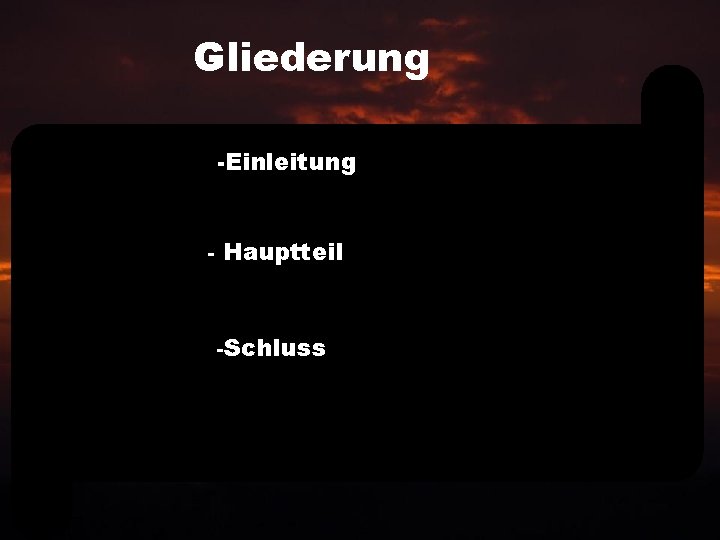 Gliederung -Einleitung - Hauptteil -Schluss 