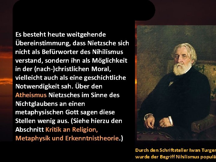 Es besteht heute weitgehende Übereinstimmung, dass Nietzsche sich nicht als Befürworter des Nihilismus verstand,