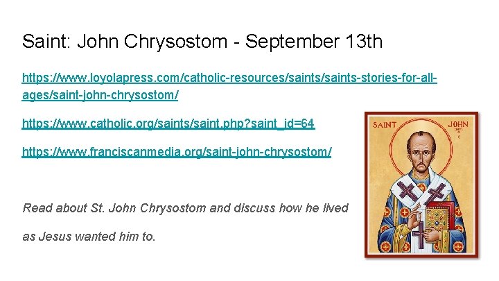 Saint: John Chrysostom - September 13 th https: //www. loyolapress. com/catholic-resources/saints-stories-for-allages/saint-john-chrysostom/ https: //www. catholic.