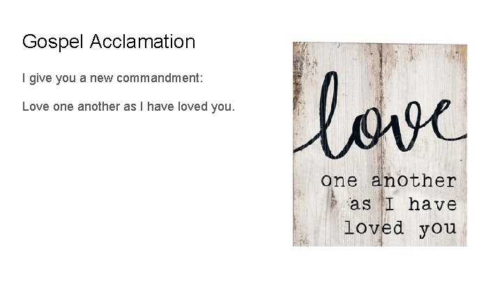 Gospel Acclamation I give you a new commandment: Love one another as I have