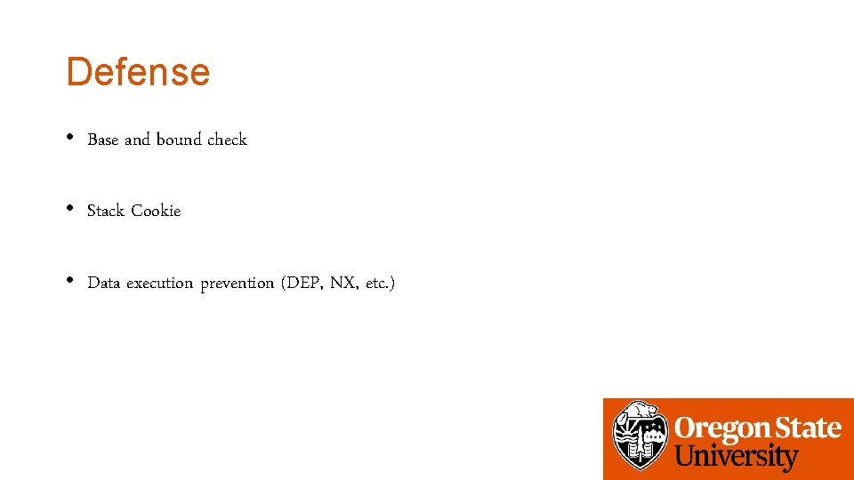Defense • Base and bound check • Stack Cookie • Data execution prevention (DEP,