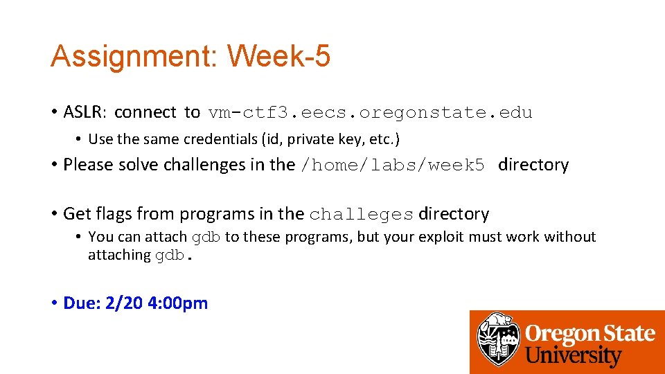 Assignment: Week-5 • ASLR: connect to vm-ctf 3. eecs. oregonstate. edu • Use the