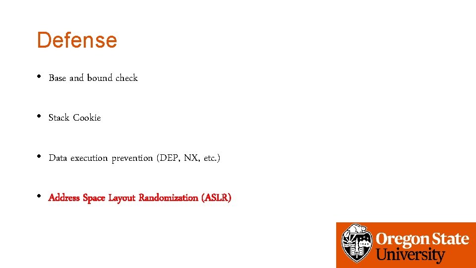 Defense • Base and bound check • Stack Cookie • Data execution prevention (DEP,