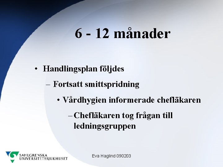 6 - 12 månader • Handlingsplan följdes – Fortsatt smittspridning • Vårdhygien informerade chefläkaren