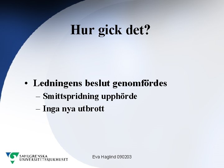 Hur gick det? • Ledningens beslut genomfördes – Smittspridning upphörde – Inga nya utbrott