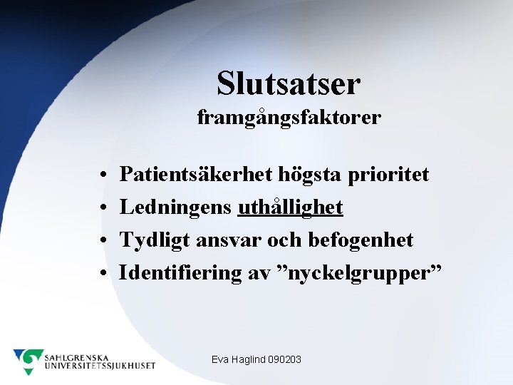 Slutsatser framgångsfaktorer • • Patientsäkerhet högsta prioritet Ledningens uthållighet Tydligt ansvar och befogenhet Identifiering