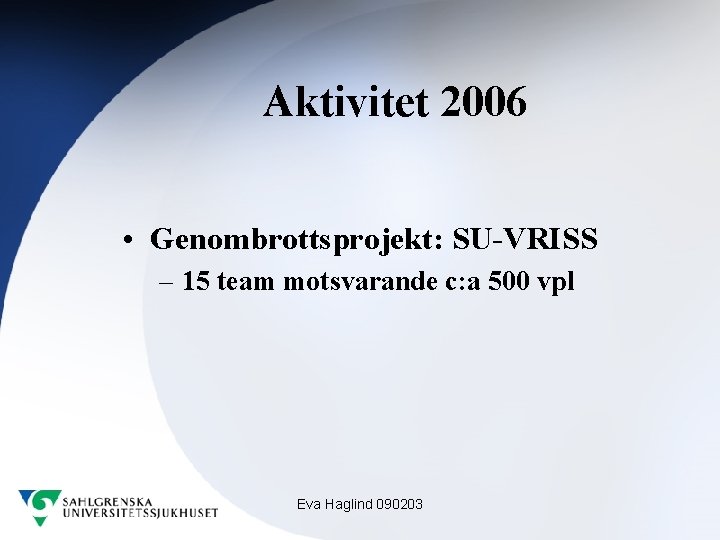 Aktivitet 2006 • Genombrottsprojekt: SU-VRISS – 15 team motsvarande c: a 500 vpl Eva