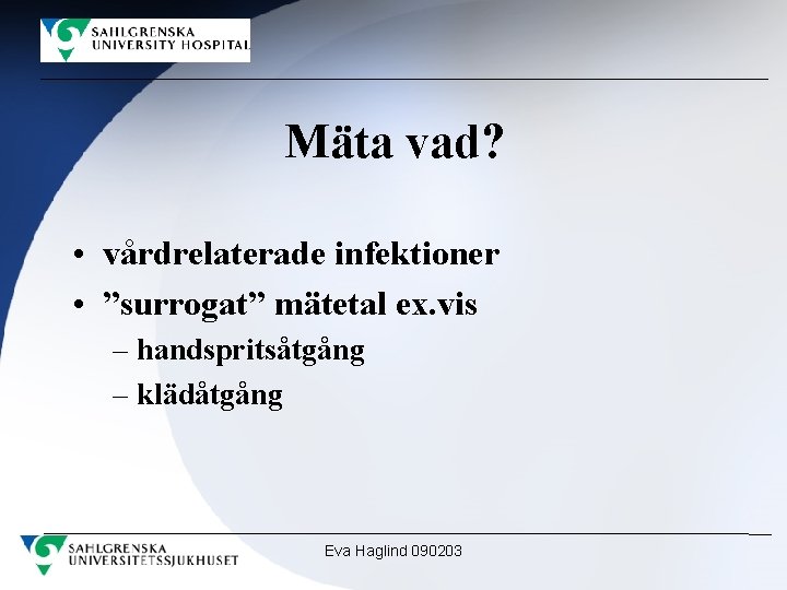 Mäta vad? • vårdrelaterade infektioner • ”surrogat” mätetal ex. vis – handspritsåtgång – klädåtgång