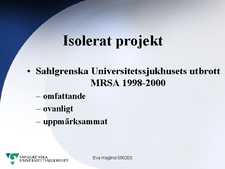 Isolerat projekt • Sahlgrenska Universitetssjukhusets utbrott MRSA 1998 -2000 – omfattande – ovanligt –