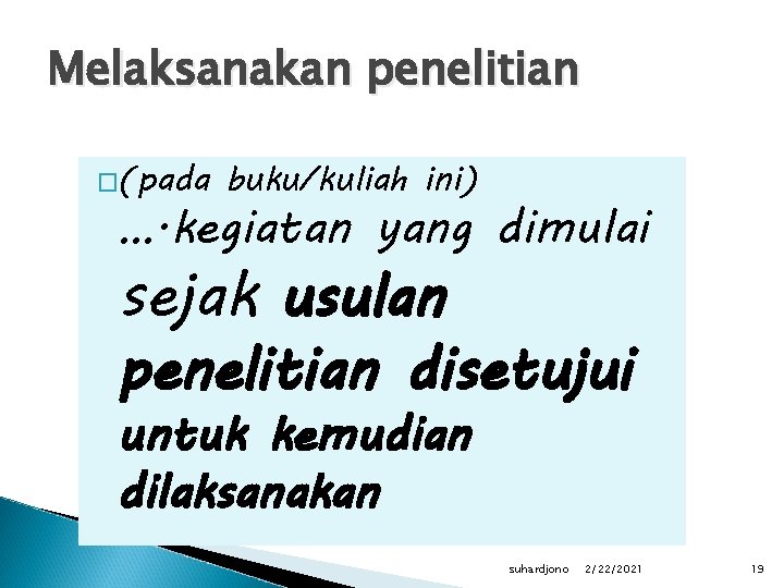 Melaksanakan penelitian �(pada buku/kuliah ini) …. kegiatan yang dimulai sejak usulan penelitian disetujui untuk