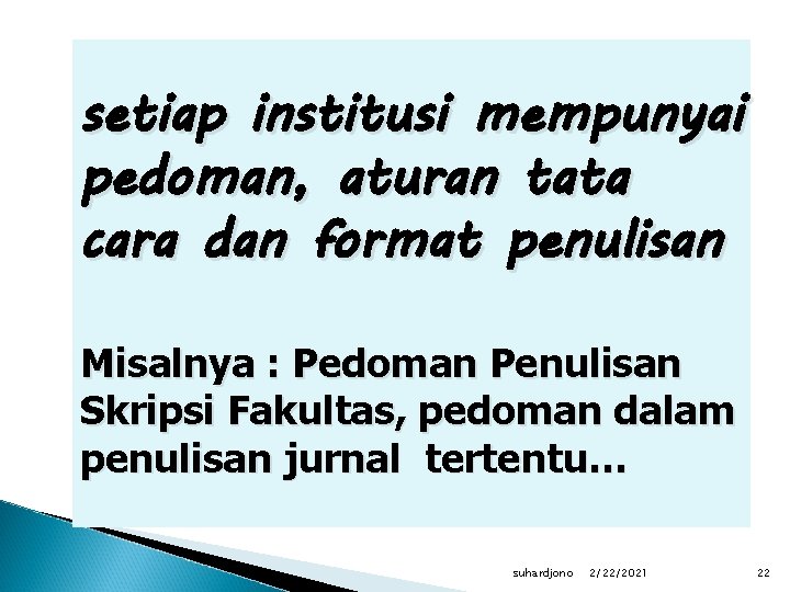 setiap institusi mempunyai pedoman, aturan tata cara dan format penulisan Misalnya : Pedoman Penulisan