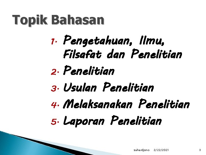 Topik Bahasan Pengetahuan, Ilmu, Filsafat dan Penelitian 2. Penelitian 3. Usulan Penelitian 4. Melaksanakan