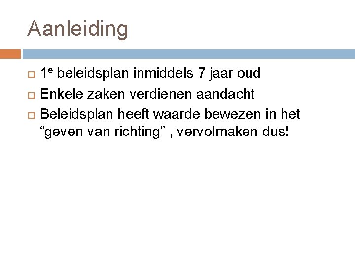 Aanleiding 1 e beleidsplan inmiddels 7 jaar oud Enkele zaken verdienen aandacht Beleidsplan heeft