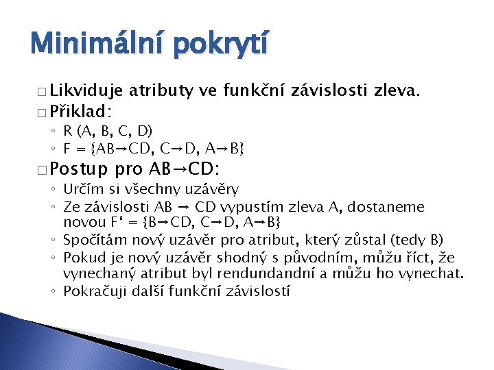 Minimální pokrytí � Likviduje � Přiklad: atributy ve funkční závislosti zleva. ◦ R (A,