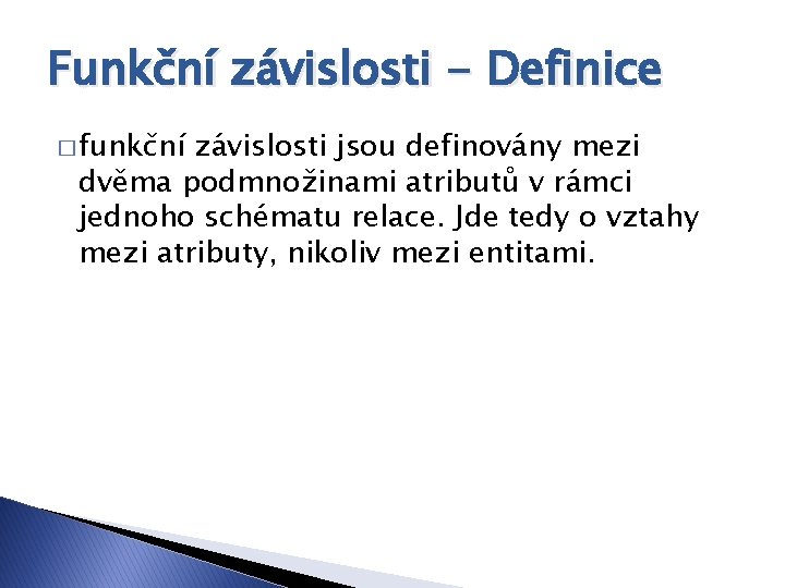 Funkční závislosti - Definice � funkční závislosti jsou definovány mezi dvěma podmnožinami atributů v