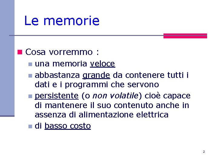 Le memorie n Cosa vorremmo : n una memoria veloce n abbastanza grande da