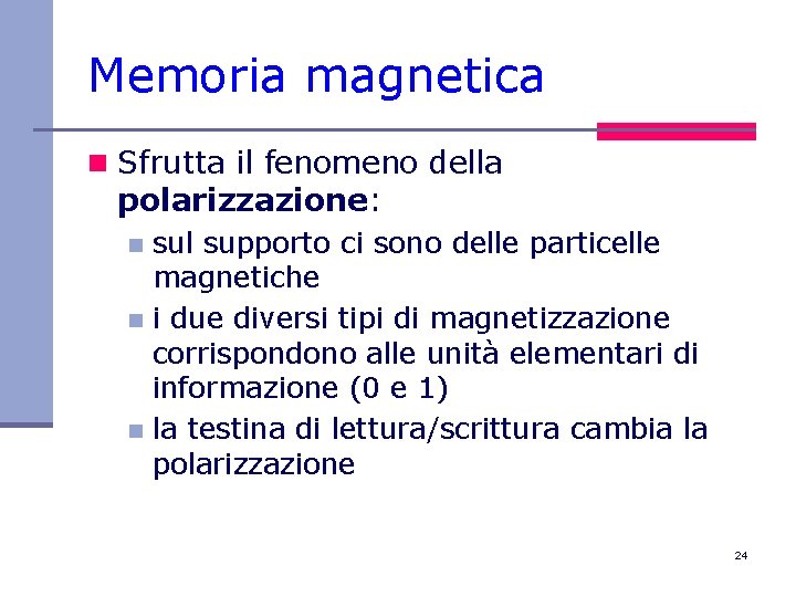 Memoria magnetica n Sfrutta il fenomeno della polarizzazione: sul supporto ci sono delle particelle