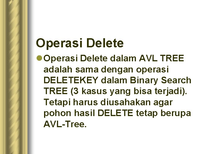 Operasi Delete l Operasi Delete dalam AVL TREE adalah sama dengan operasi DELETEKEY dalam