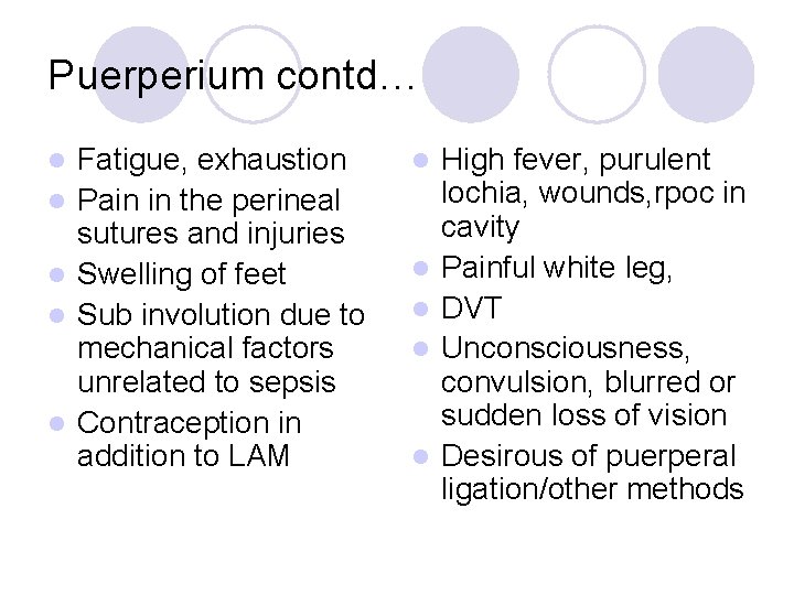 Puerperium contd… l l l Fatigue, exhaustion Pain in the perineal sutures and injuries