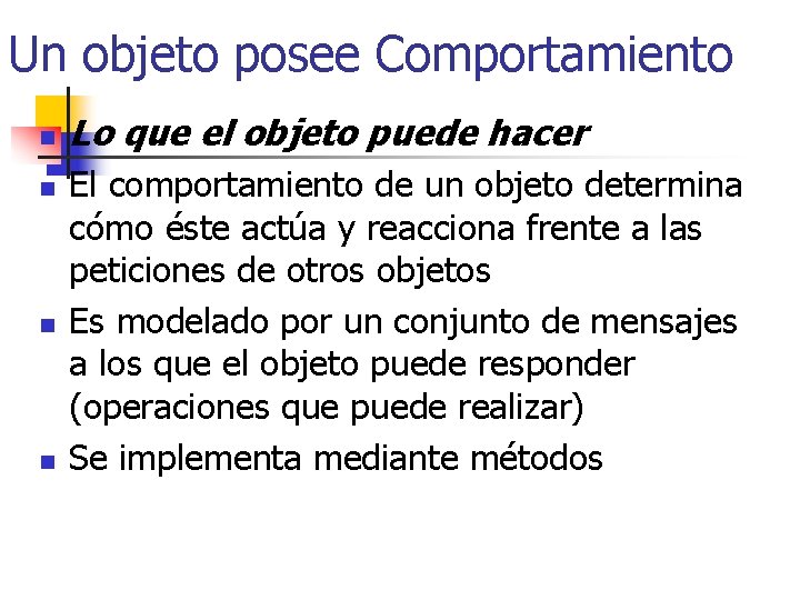 Un objeto posee Comportamiento n n Lo que el objeto puede hacer El comportamiento Un objeto posee Comportamiento n n Lo que el objeto puede hacer El comportamiento