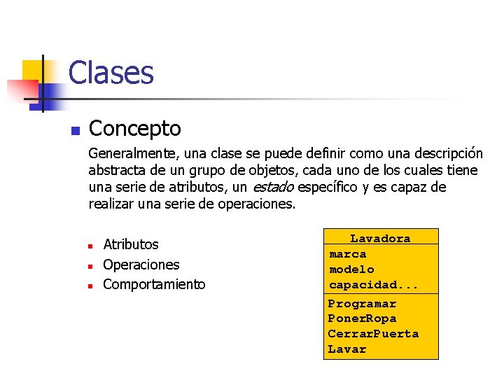 Clases n Concepto Generalmente, una clase se puede definir como una descripción abstracta de Clases n Concepto Generalmente, una clase se puede definir como una descripción abstracta de