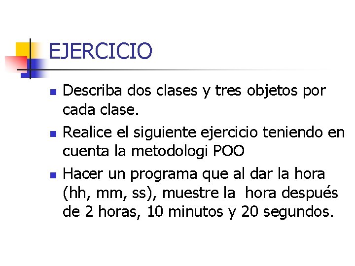 EJERCICIO n n n Describa dos clases y tres objetos por cada clase. Realice EJERCICIO n n n Describa dos clases y tres objetos por cada clase. Realice