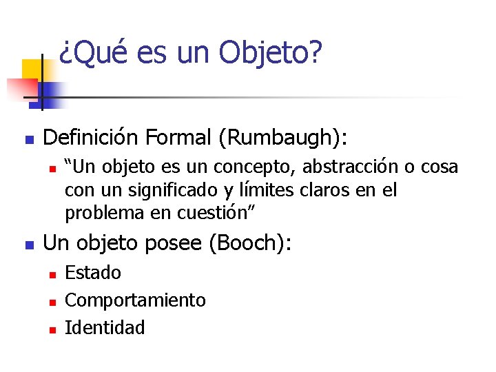 ¿Qué es un Objeto? n Definición Formal (Rumbaugh): n n “Un objeto es un ¿Qué es un Objeto? n Definición Formal (Rumbaugh): n n “Un objeto es un