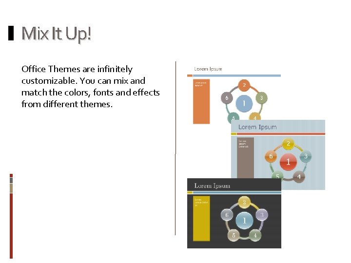 Mix It Up! Office Themes are infinitely customizable. You can mix and match the