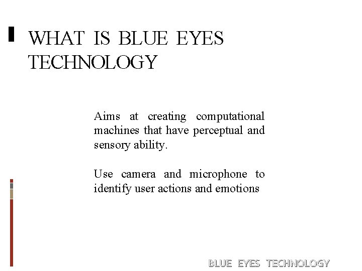 WHAT IS BLUE EYES TECHNOLOGY Aims at creating computational machines that have perceptual and