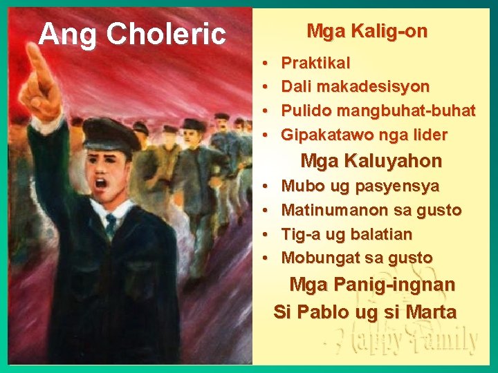 Ang Choleric Mga Kalig-on • • Praktikal Dali makadesisyon Pulido mangbuhat-buhat Gipakatawo nga lider